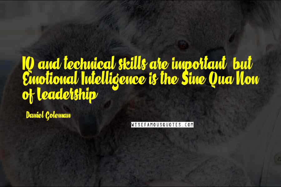 Daniel Goleman Quotes: IQ and technical skills are important, but Emotional Intelligence is the Sine Qua Non of Leadership.