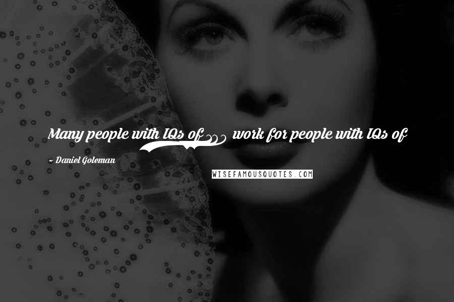 Daniel Goleman Quotes: Many people with IQs of 160 work for people with IQs of 100, if the former have poor intrapersonal intelligence and the latter have a high one.