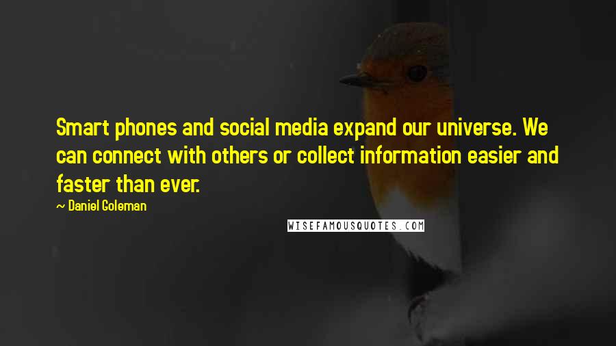 Daniel Goleman Quotes: Smart phones and social media expand our universe. We can connect with others or collect information easier and faster than ever.