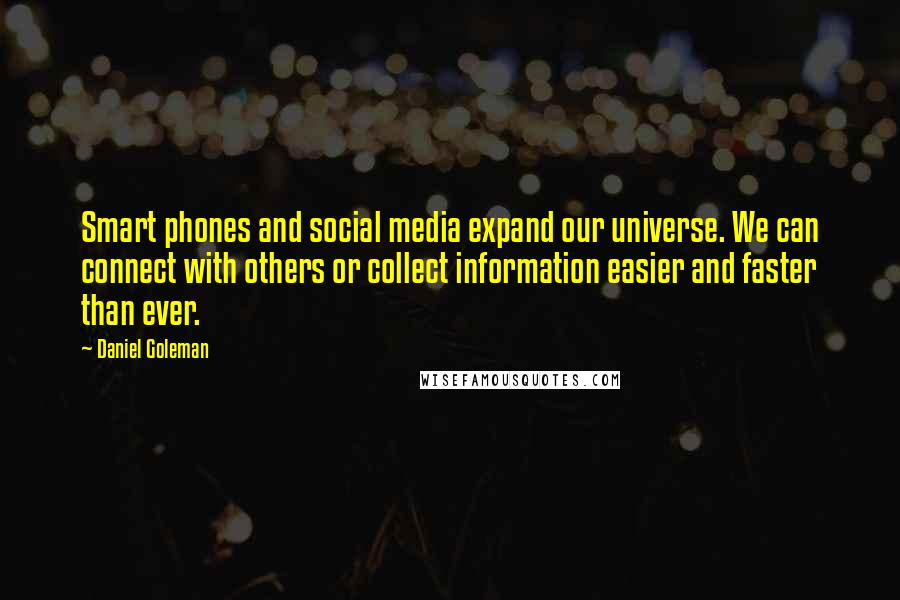 Daniel Goleman Quotes: Smart phones and social media expand our universe. We can connect with others or collect information easier and faster than ever.