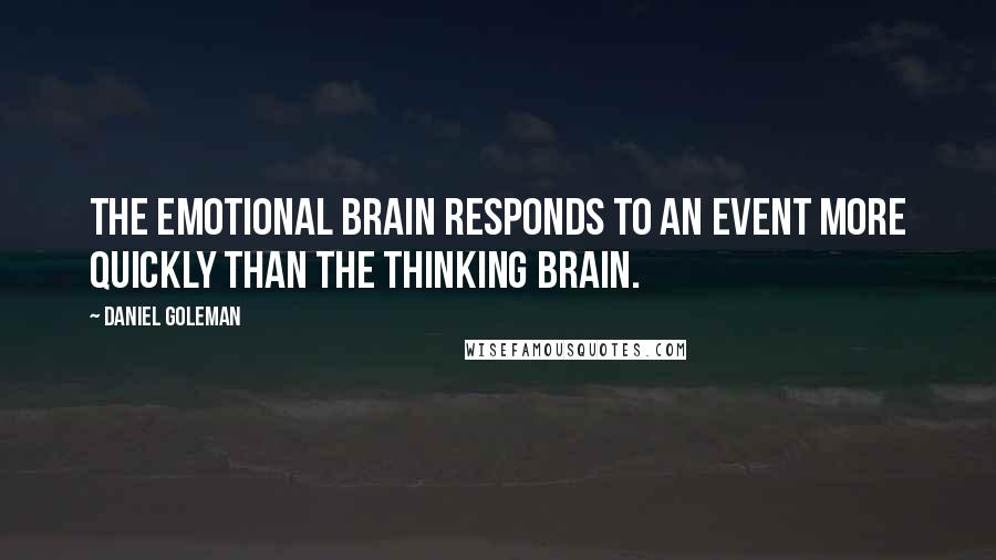 Daniel Goleman Quotes: The emotional brain responds to an event more quickly than the thinking brain.