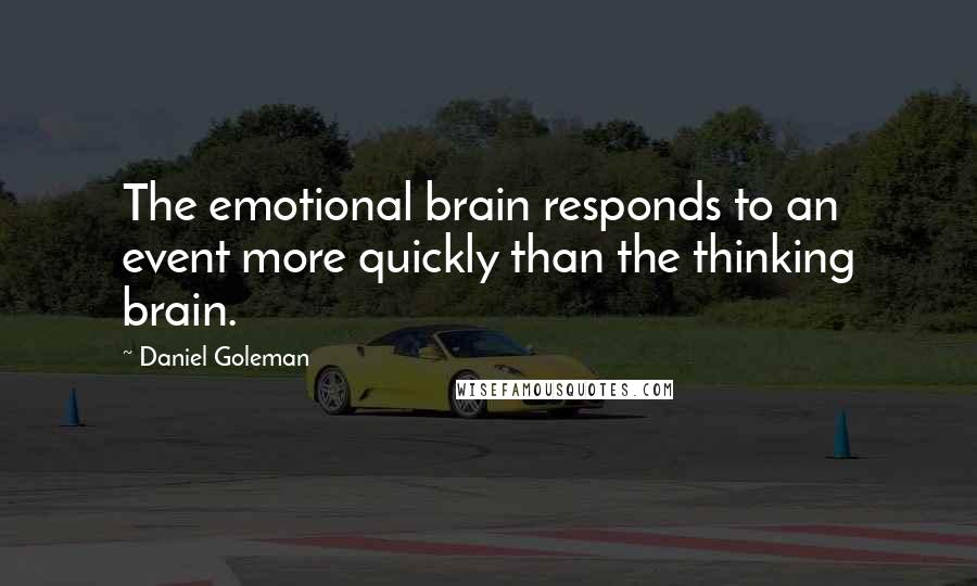 Daniel Goleman Quotes: The emotional brain responds to an event more quickly than the thinking brain.