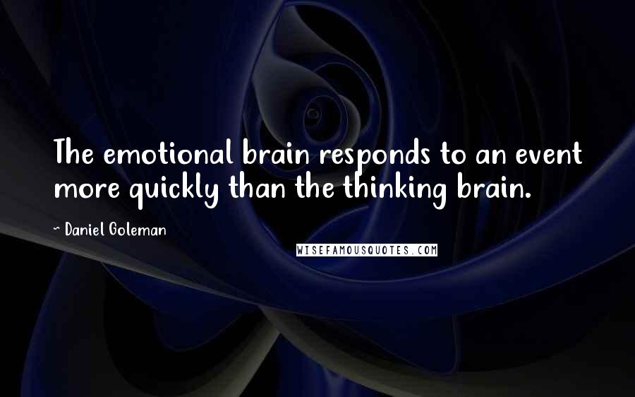 Daniel Goleman Quotes: The emotional brain responds to an event more quickly than the thinking brain.