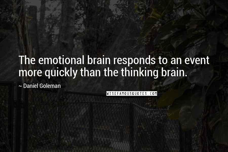 Daniel Goleman Quotes: The emotional brain responds to an event more quickly than the thinking brain.