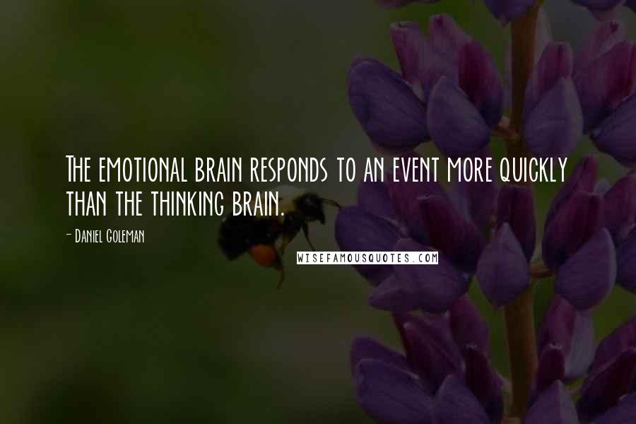 Daniel Goleman Quotes: The emotional brain responds to an event more quickly than the thinking brain.