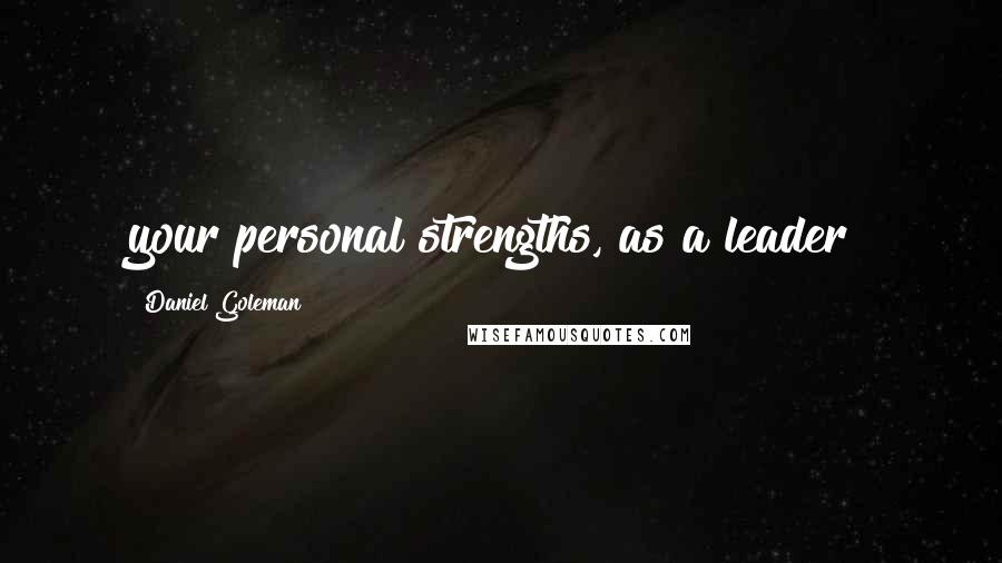 Daniel Goleman Quotes: your personal strengths, as a leader?