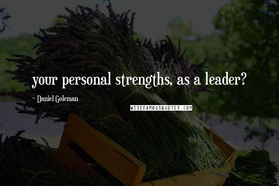 Daniel Goleman Quotes: your personal strengths, as a leader?