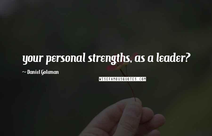 Daniel Goleman Quotes: your personal strengths, as a leader?