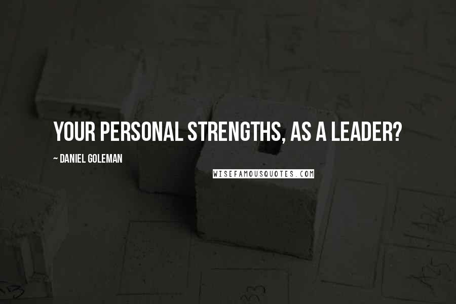 Daniel Goleman Quotes: your personal strengths, as a leader?