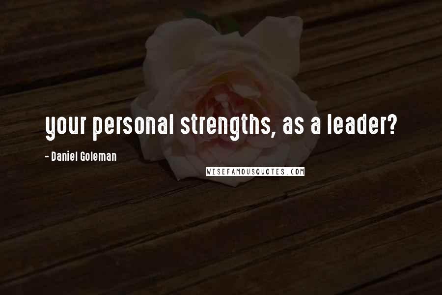 Daniel Goleman Quotes: your personal strengths, as a leader?