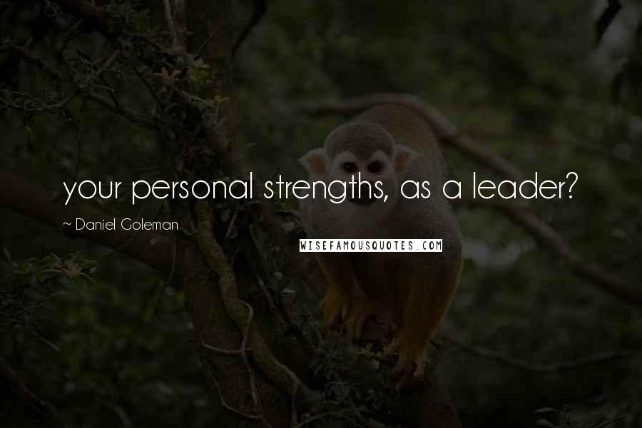 Daniel Goleman Quotes: your personal strengths, as a leader?