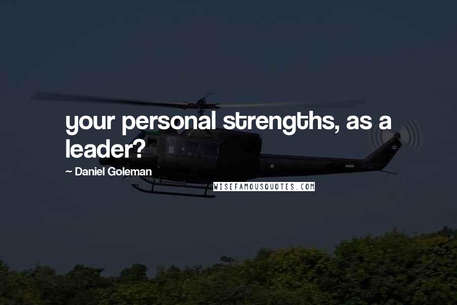 Daniel Goleman Quotes: your personal strengths, as a leader?