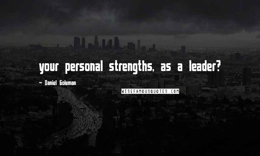 Daniel Goleman Quotes: your personal strengths, as a leader?