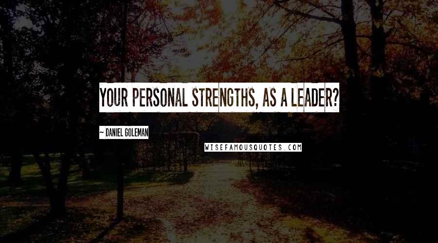 Daniel Goleman Quotes: your personal strengths, as a leader?