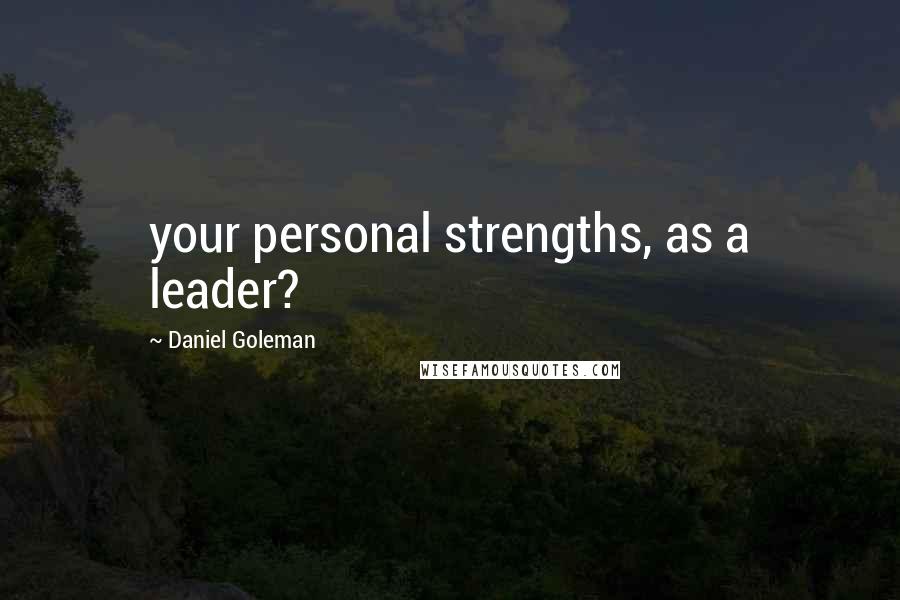 Daniel Goleman Quotes: your personal strengths, as a leader?