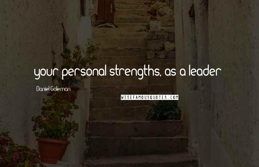 Daniel Goleman Quotes: your personal strengths, as a leader?