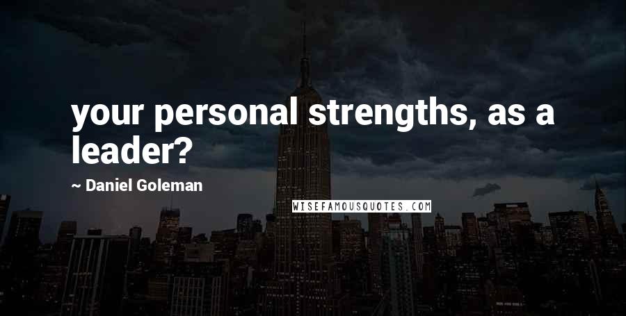 Daniel Goleman Quotes: your personal strengths, as a leader?