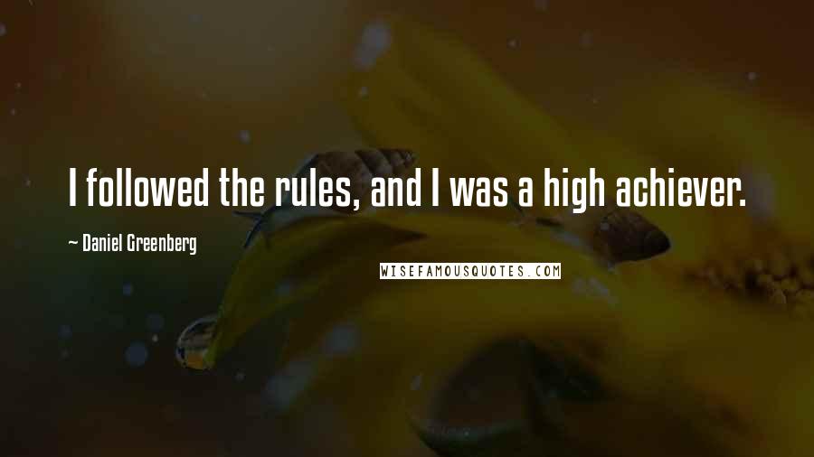 Daniel Greenberg Quotes: I followed the rules, and I was a high achiever.