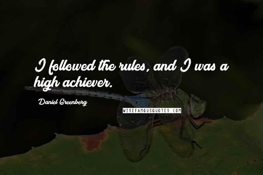 Daniel Greenberg Quotes: I followed the rules, and I was a high achiever.