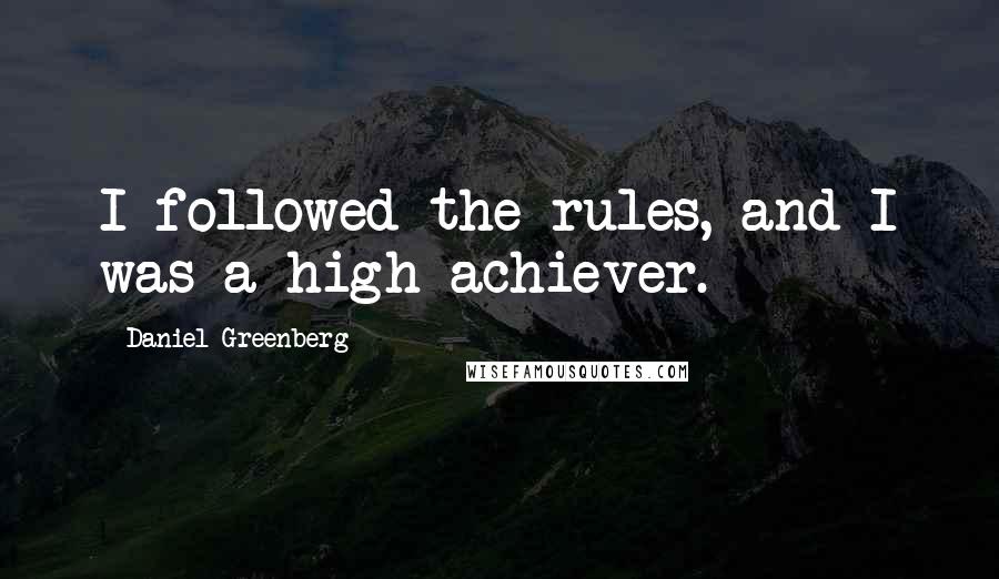 Daniel Greenberg Quotes: I followed the rules, and I was a high achiever.