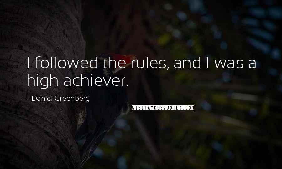 Daniel Greenberg Quotes: I followed the rules, and I was a high achiever.