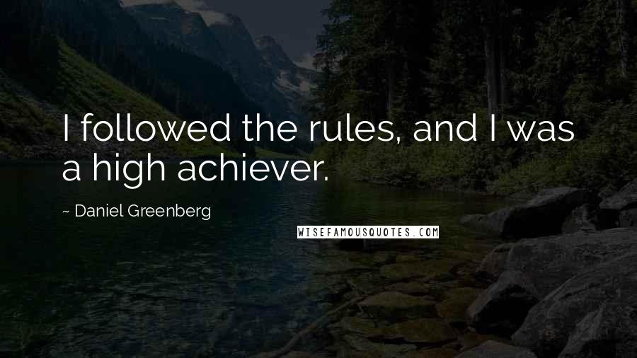 Daniel Greenberg Quotes: I followed the rules, and I was a high achiever.