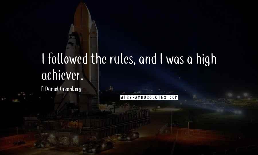 Daniel Greenberg Quotes: I followed the rules, and I was a high achiever.