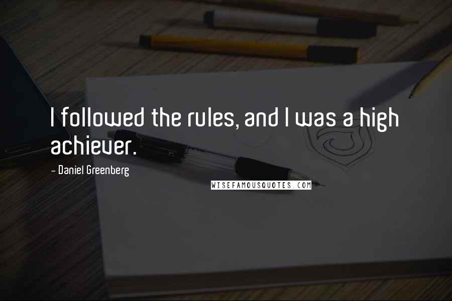 Daniel Greenberg Quotes: I followed the rules, and I was a high achiever.