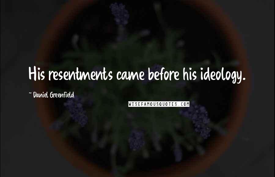 Daniel Greenfield Quotes: His resentments came before his ideology.