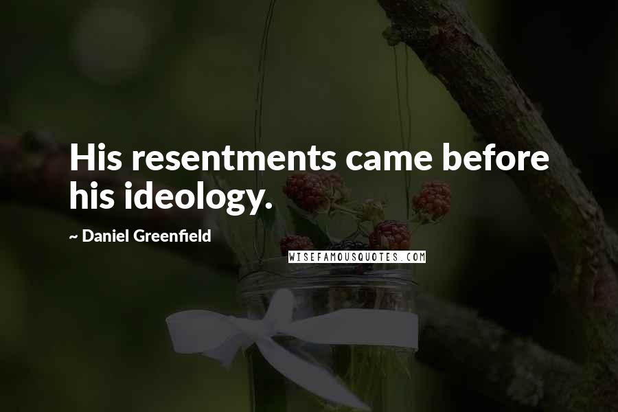 Daniel Greenfield Quotes: His resentments came before his ideology.