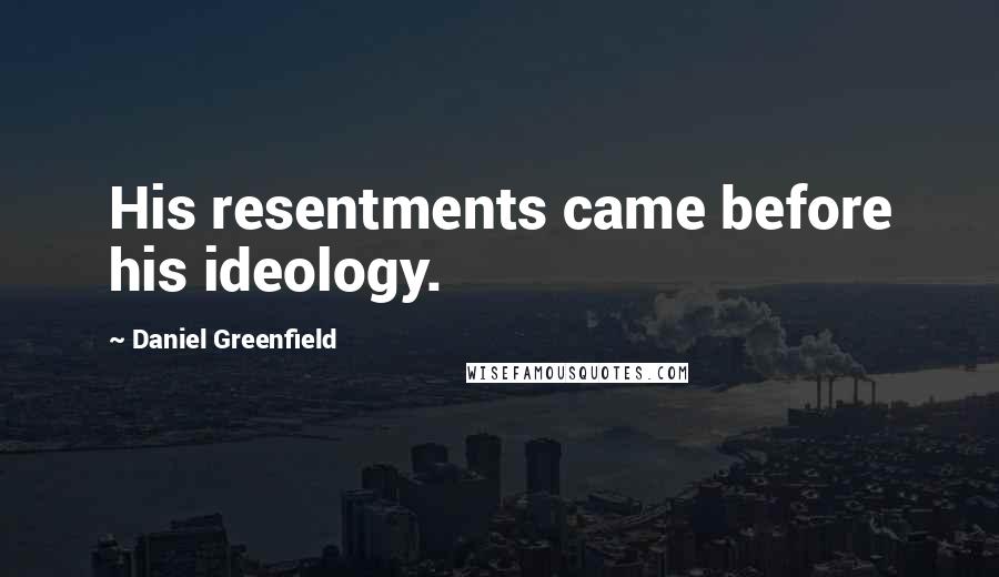 Daniel Greenfield Quotes: His resentments came before his ideology.