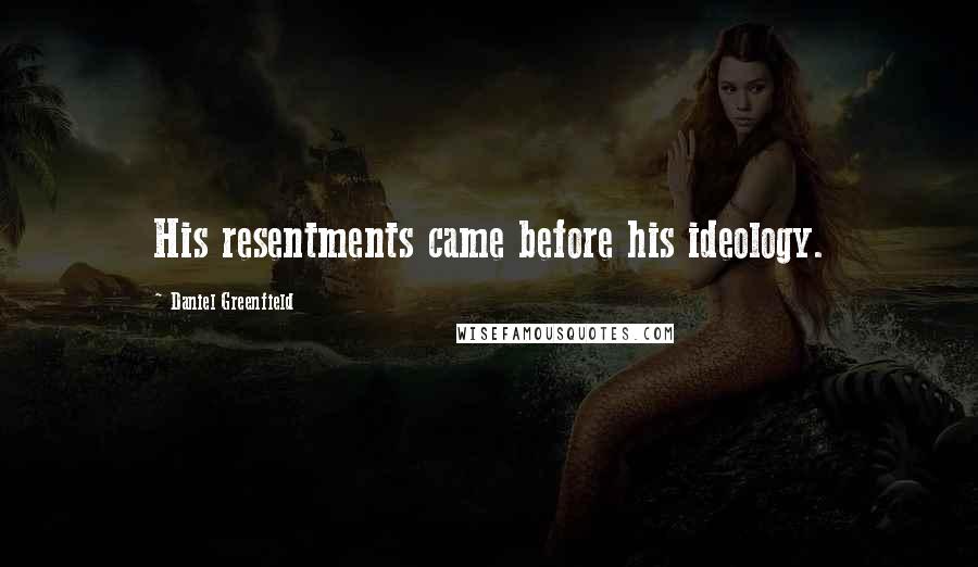 Daniel Greenfield Quotes: His resentments came before his ideology.