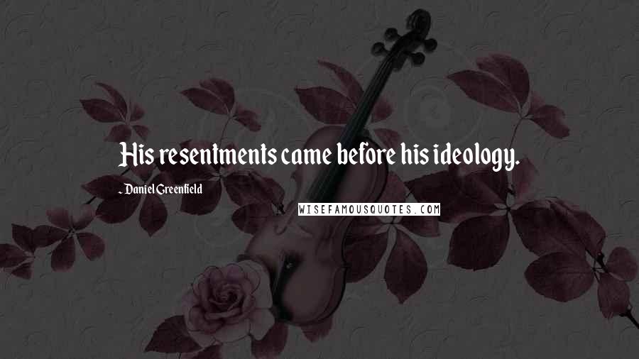 Daniel Greenfield Quotes: His resentments came before his ideology.