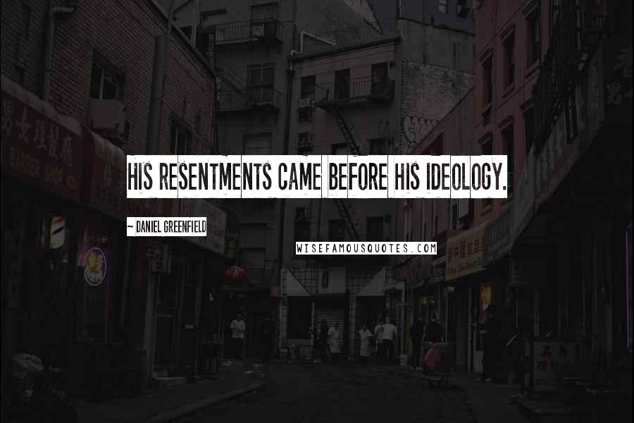 Daniel Greenfield Quotes: His resentments came before his ideology.