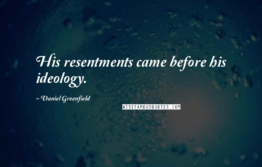 Daniel Greenfield Quotes: His resentments came before his ideology.