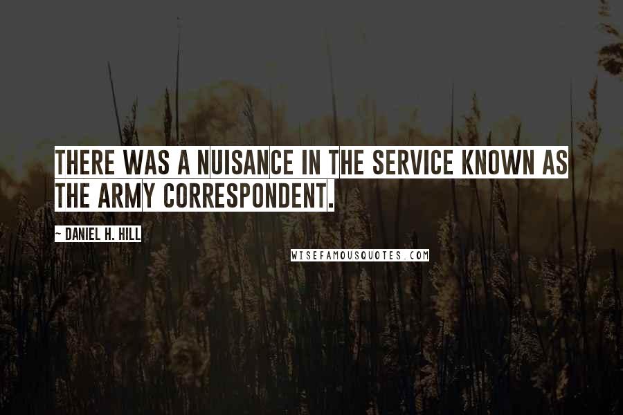 Daniel H. Hill Quotes: There was a nuisance in the service known as the army correspondent.