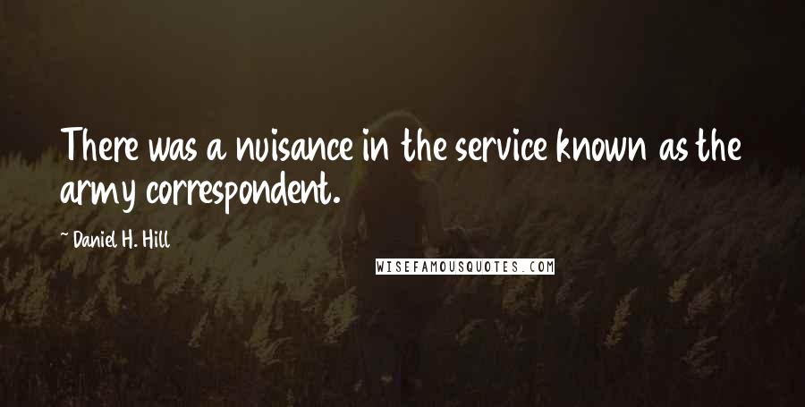 Daniel H. Hill Quotes: There was a nuisance in the service known as the army correspondent.