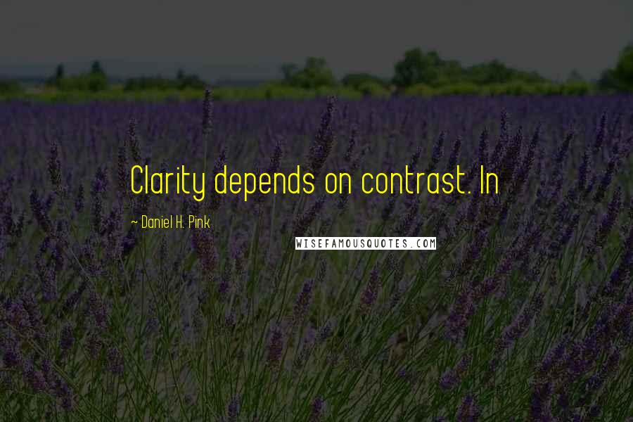 Daniel H. Pink Quotes: Clarity depends on contrast. In