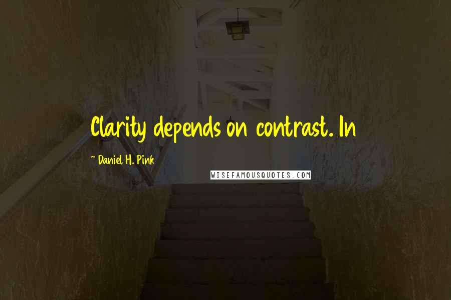 Daniel H. Pink Quotes: Clarity depends on contrast. In