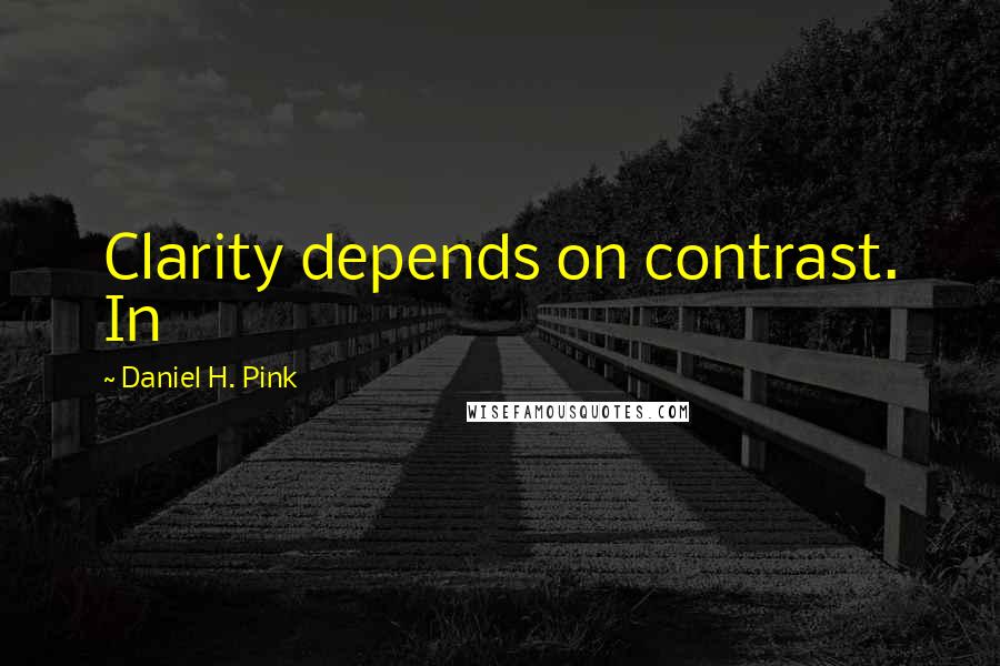 Daniel H. Pink Quotes: Clarity depends on contrast. In