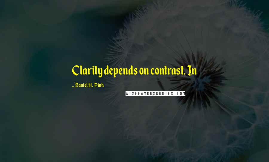 Daniel H. Pink Quotes: Clarity depends on contrast. In