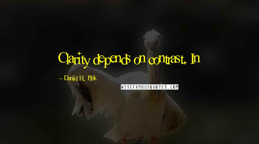 Daniel H. Pink Quotes: Clarity depends on contrast. In