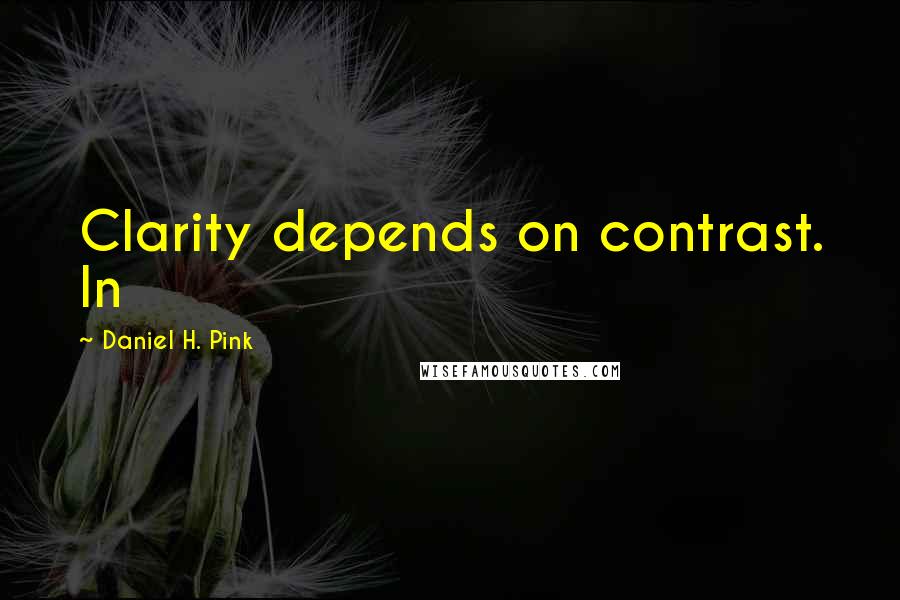 Daniel H. Pink Quotes: Clarity depends on contrast. In