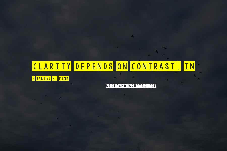 Daniel H. Pink Quotes: Clarity depends on contrast. In