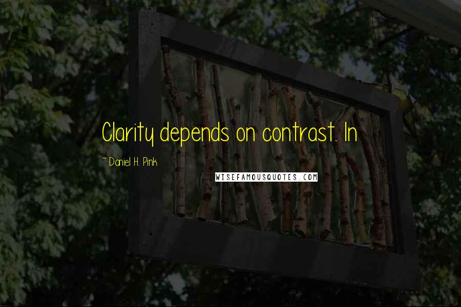 Daniel H. Pink Quotes: Clarity depends on contrast. In