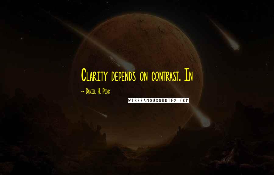 Daniel H. Pink Quotes: Clarity depends on contrast. In