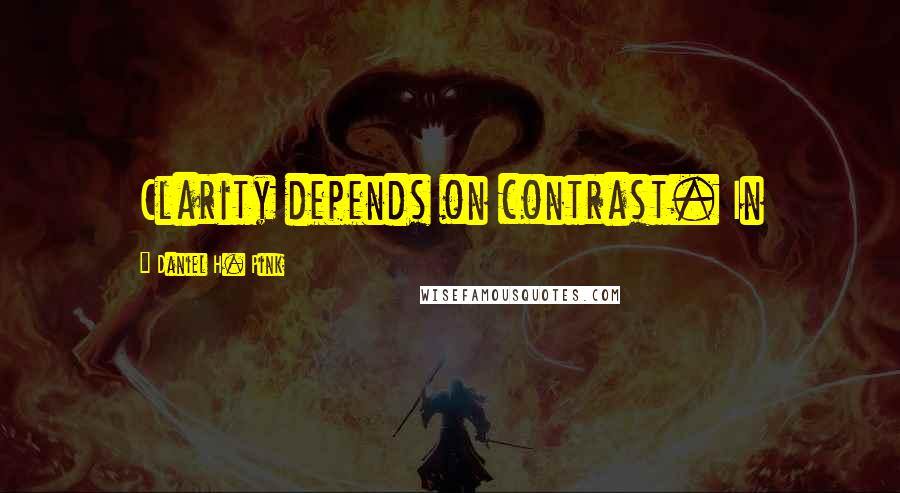 Daniel H. Pink Quotes: Clarity depends on contrast. In