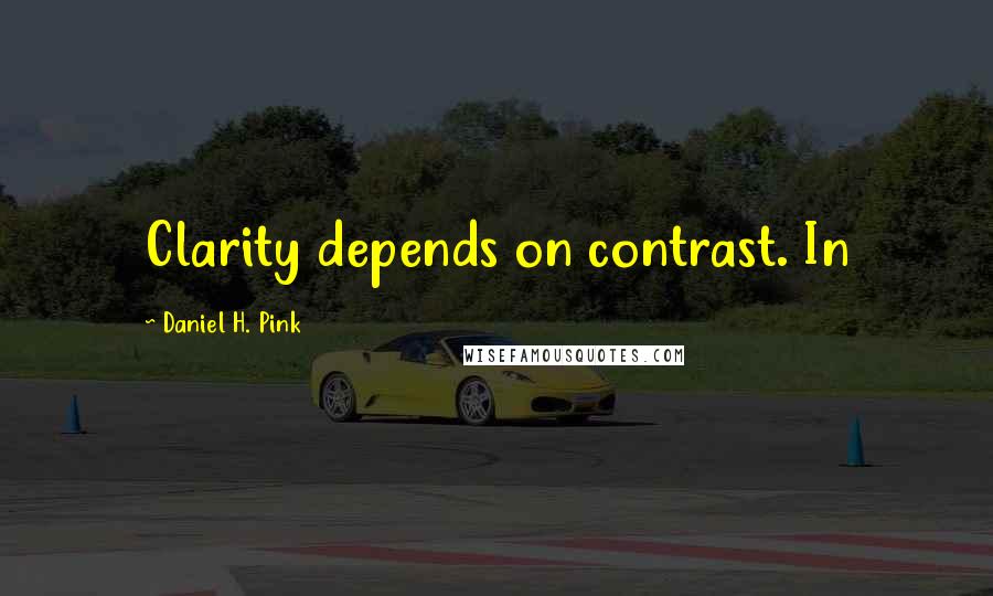 Daniel H. Pink Quotes: Clarity depends on contrast. In