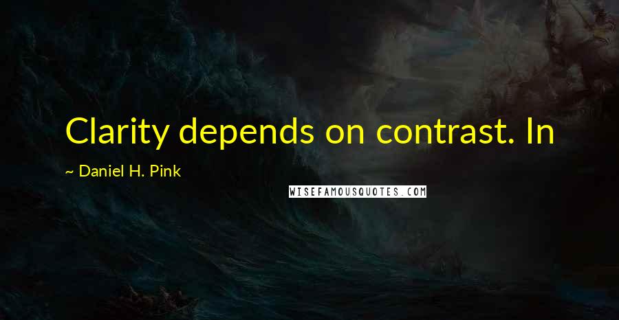 Daniel H. Pink Quotes: Clarity depends on contrast. In