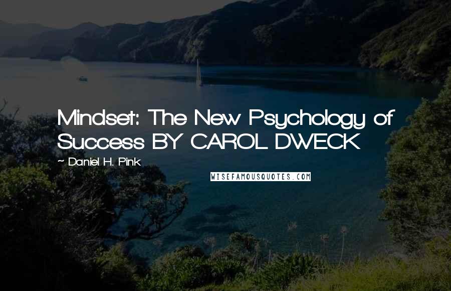 Daniel H. Pink Quotes: Mindset: The New Psychology of Success BY CAROL DWECK